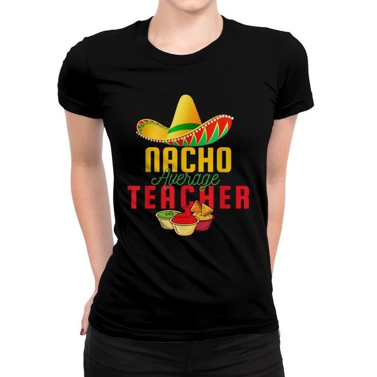 Mexican Nacho Average Teacher Cinco De Mayo Sombrero Teacher  Women T-shirt