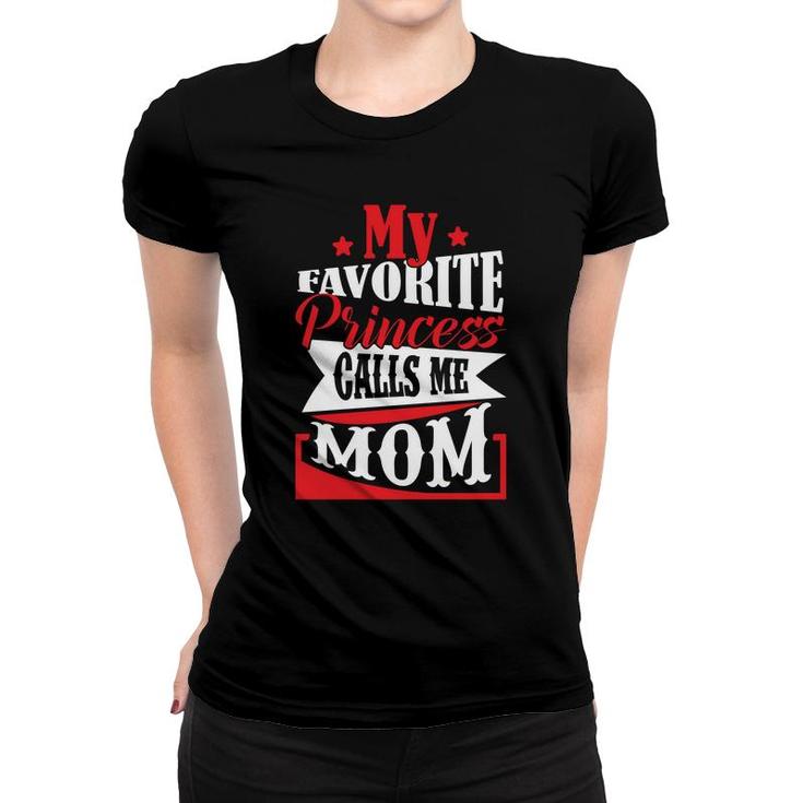 My Favorite Princess Calls Me Mom And Wants To Be Called Baby Women T-shirt