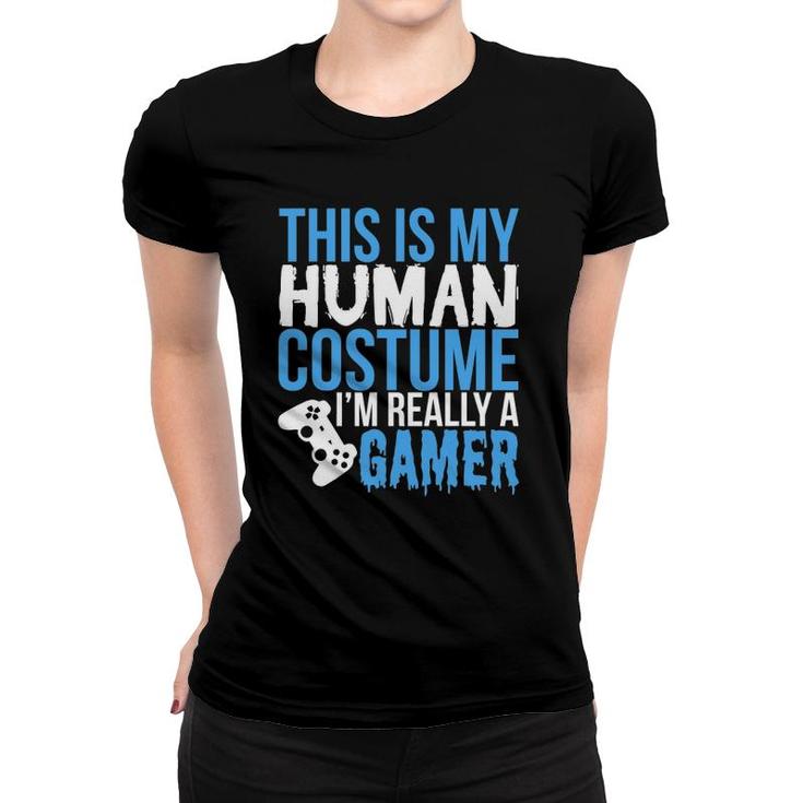 My Human Costume Im Really A Gamer - Funny Gamer Women T-shirt