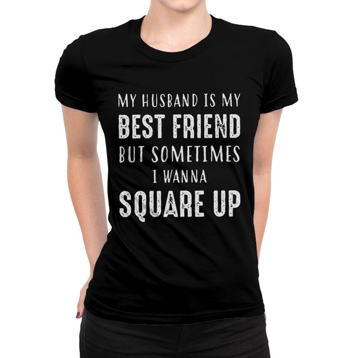 My Husband Is My Best Friend Sometimes I Wanna Square Up Funny Women T-shirt