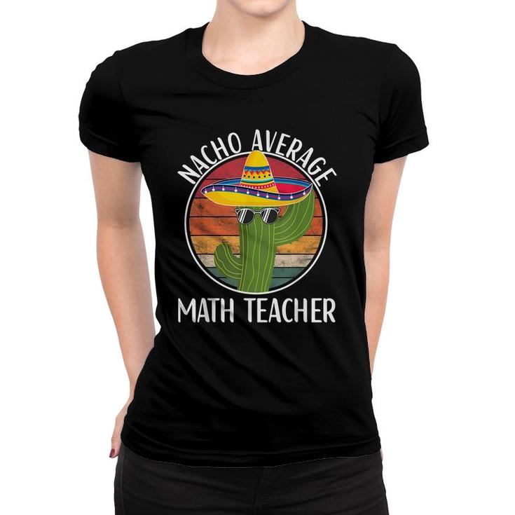 Nacho Average Math Teacher Humor Hilarious Saying  Women T-shirt