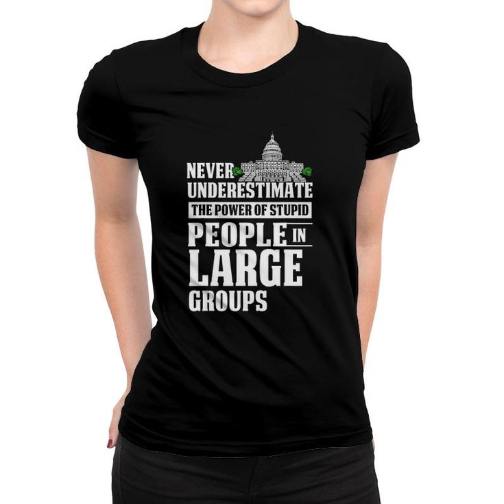 Never Underestimate Power Of Stupid People In Large Groups Women T-shirt