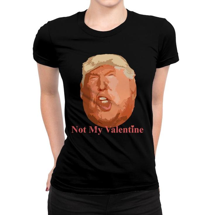 Not My Valentine Top Anti Donald Trump Funny Women T-shirt