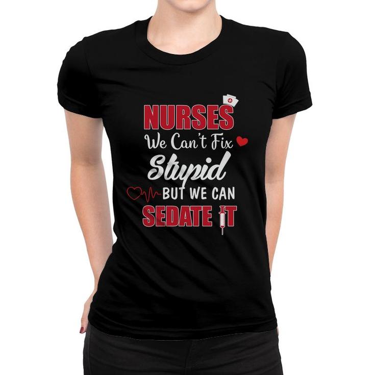 Nurses We Cant Fix Stupid But We Can Sedate It Nurses Day Women T-shirt