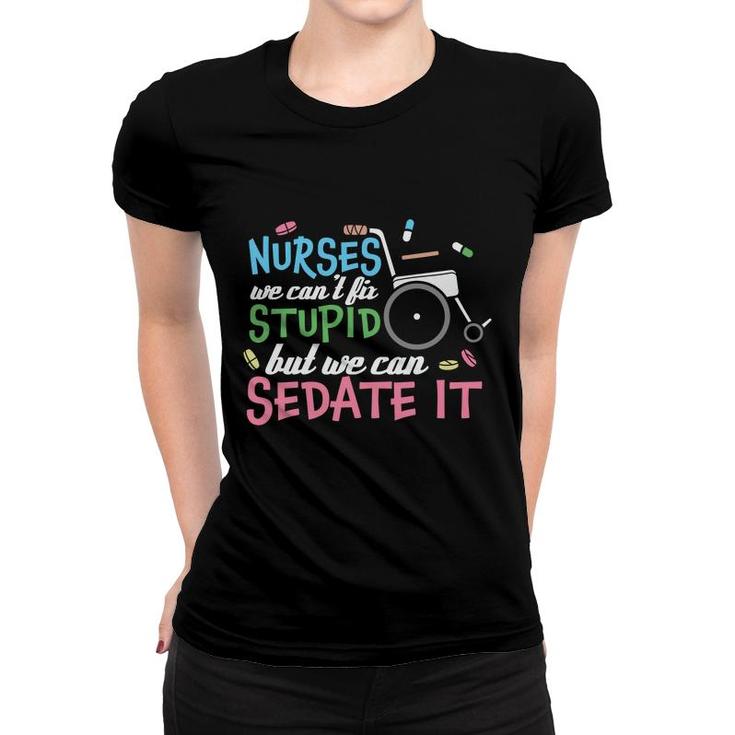 Nurses We Cant Lit Stupid But We Can Sedate It New 2022 Women T-shirt