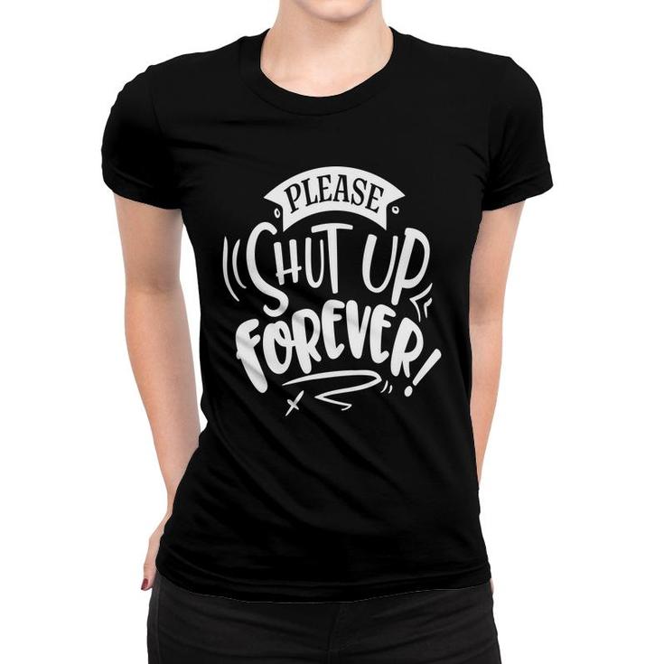 Please Shut Up Forever Sarcastic Funny Quote White Color Women T-shirt