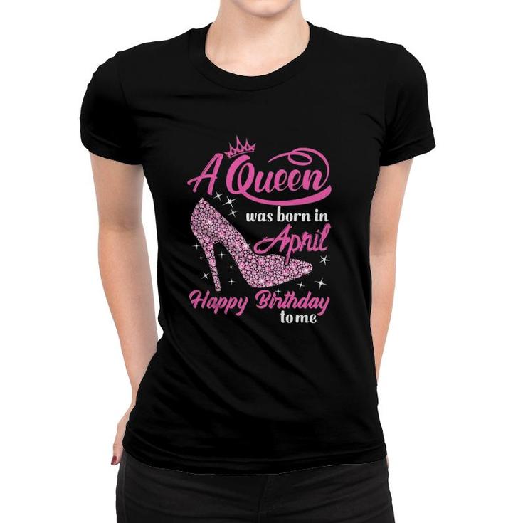 Queen Are Born In April Funny April Birthday Gift Women Women T-shirt
