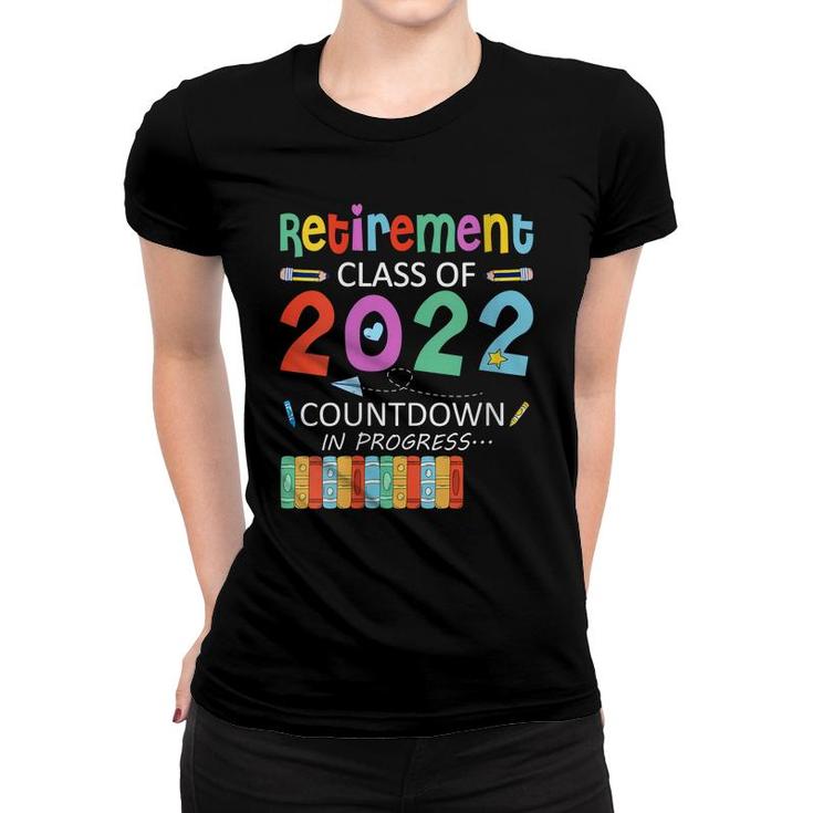 Retirement Class Of 2022 Countdown In Progress  Women T-shirt
