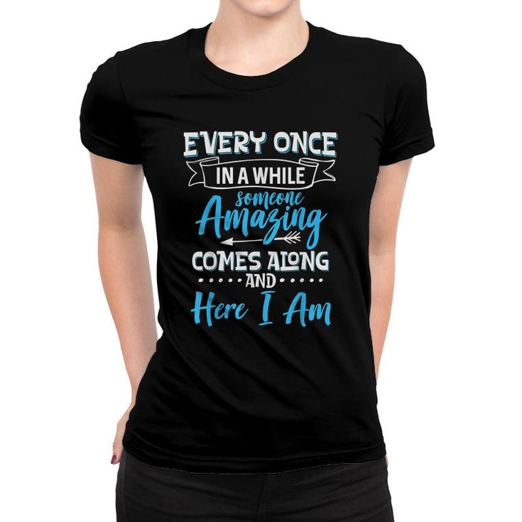 Sarcastic Every Once In A While Someone Amazing Comes Along  Women T-shirt