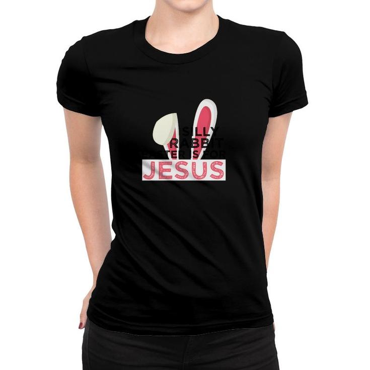 Silly Rabbit Easter Is For Jesus Spiritual Easter Women T-shirt