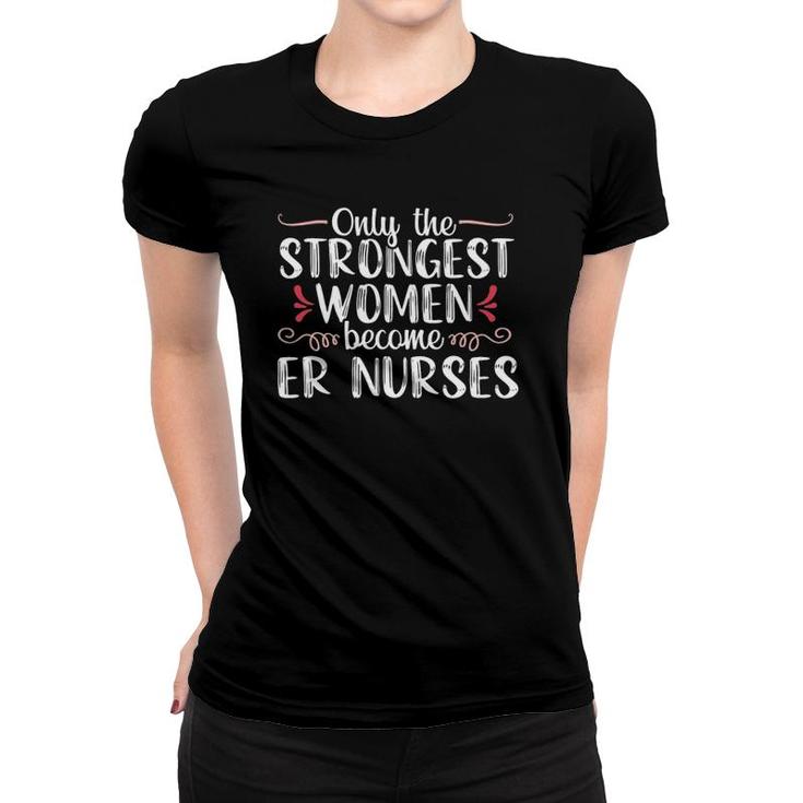 Strongest Women Proud Emergency Room Nurse Er Medical Gift Women T-shirt