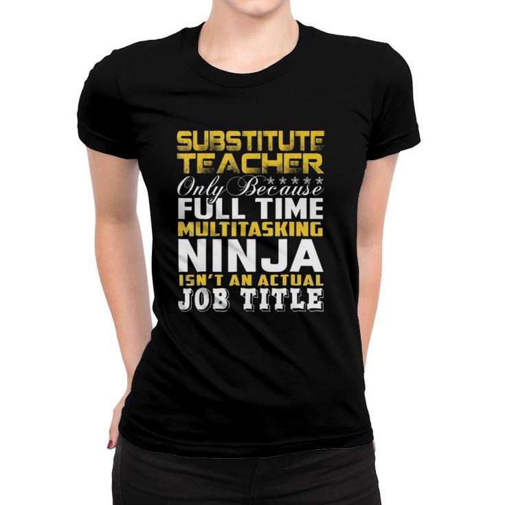 Substitute Teacher Ninja Isnt An Actual Job Title Women T-shirt