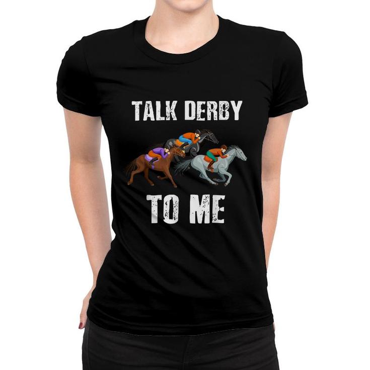 Talk Derby To Me - Horse Racing - Horse Race Derby Day  Women T-shirt