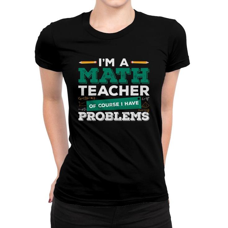 Teacher Design With Math Puns Equation Im A Math Teacher Having Problems Women T-shirt