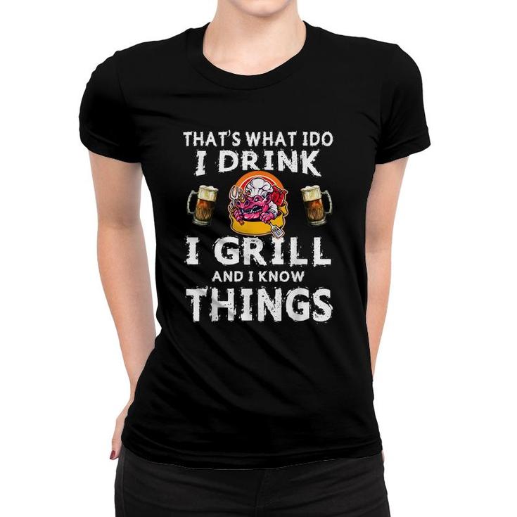 Thats What I Do I Drink Grill And I Know Things Funny Bbq V2 Women T-shirt