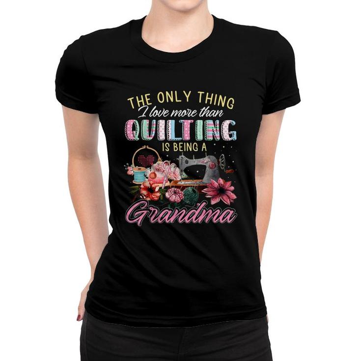 The Only Thing I Love More Than Quilting Is Being A Grandma  Women T-shirt