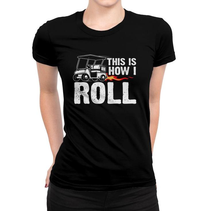 This Is How I Roll Golf Cart Driver Golfing Golfer Women T-shirt