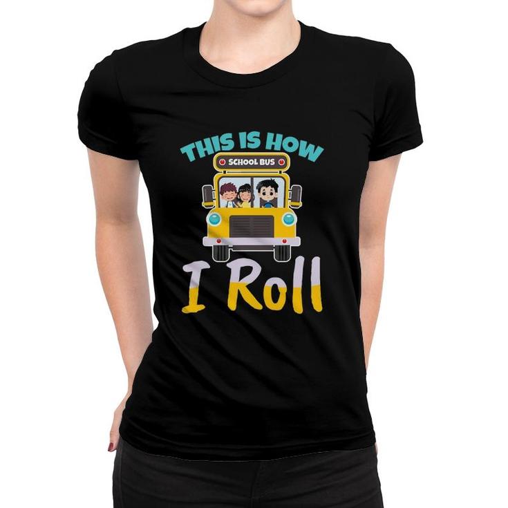 This Is How I Roll School Bus Driver Design For A Bus Driver Women T-shirt