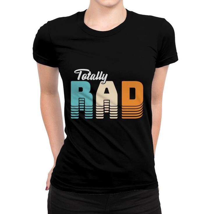 Totall Rad 80S 90S Styles Vintage Great Gift Women T-shirt