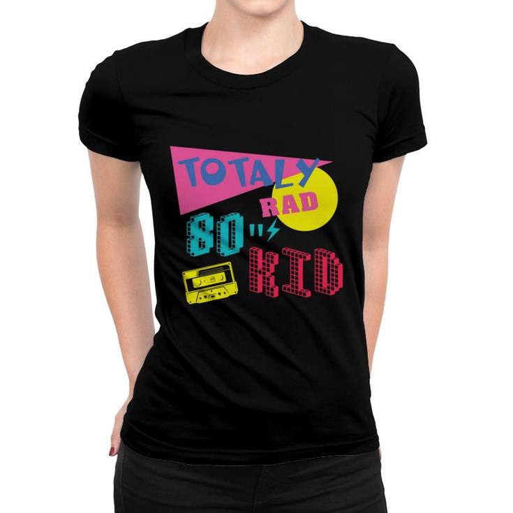Totally Rad 80S Kid Retro Funny Music Mixtape 80S 90S Women T-shirt