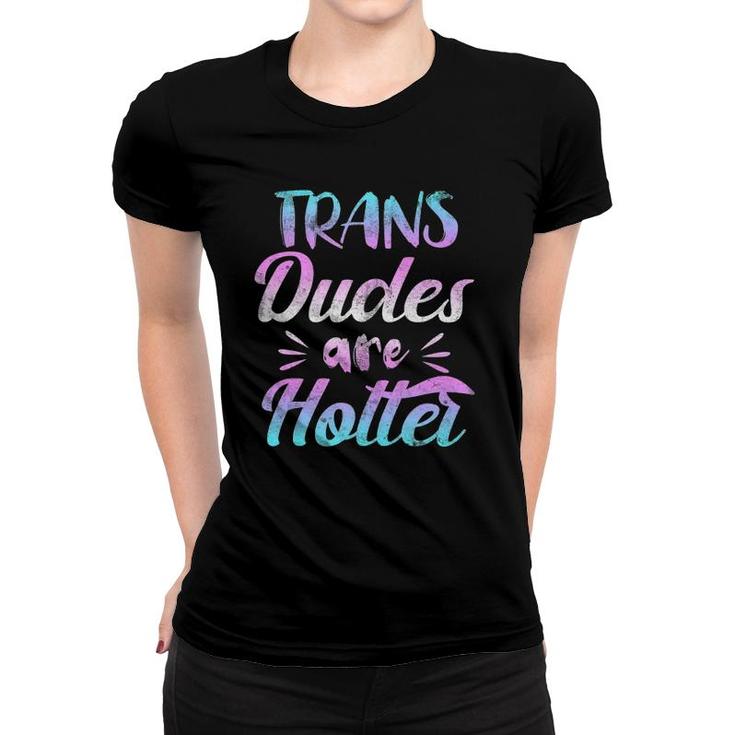Trans Dudes Are Hotter - Transgender Pride  Women T-shirt