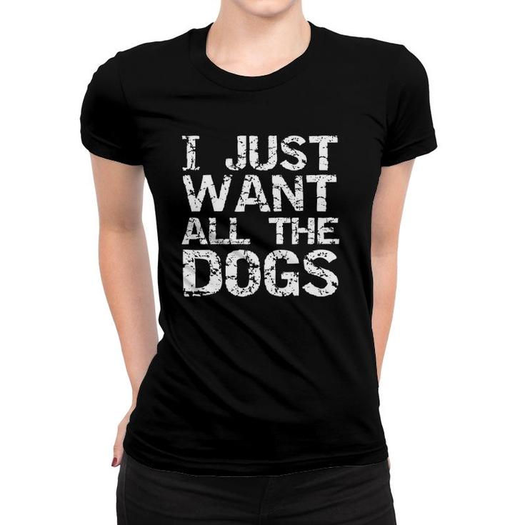 Vintage Dog Owner Quote Dog Lovers I Just Want All The Dogs Women T-shirt