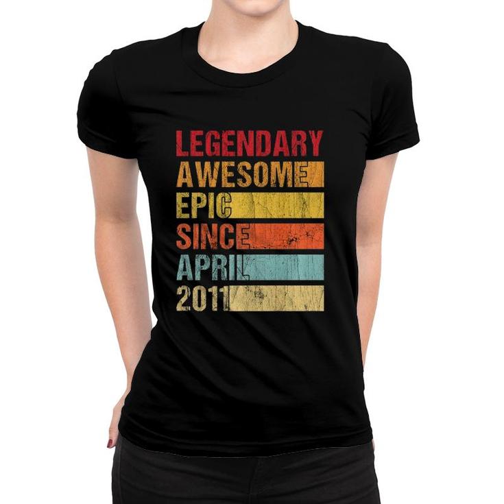 Vintage Legendary Awesome Epic Since April 2011 Birthday  Women T-shirt