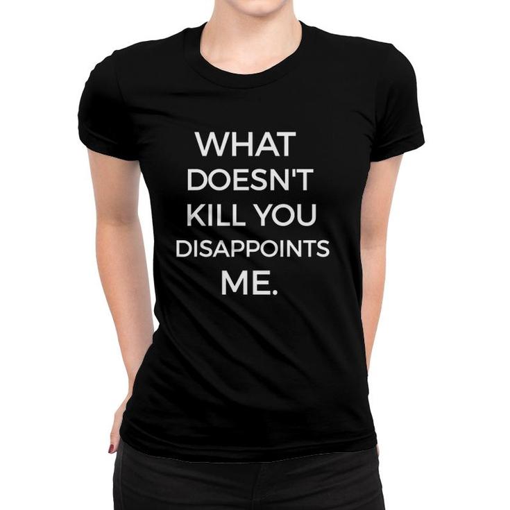What Doesnt Kill You Disappoints Me Funny Sarcastic Women T-shirt