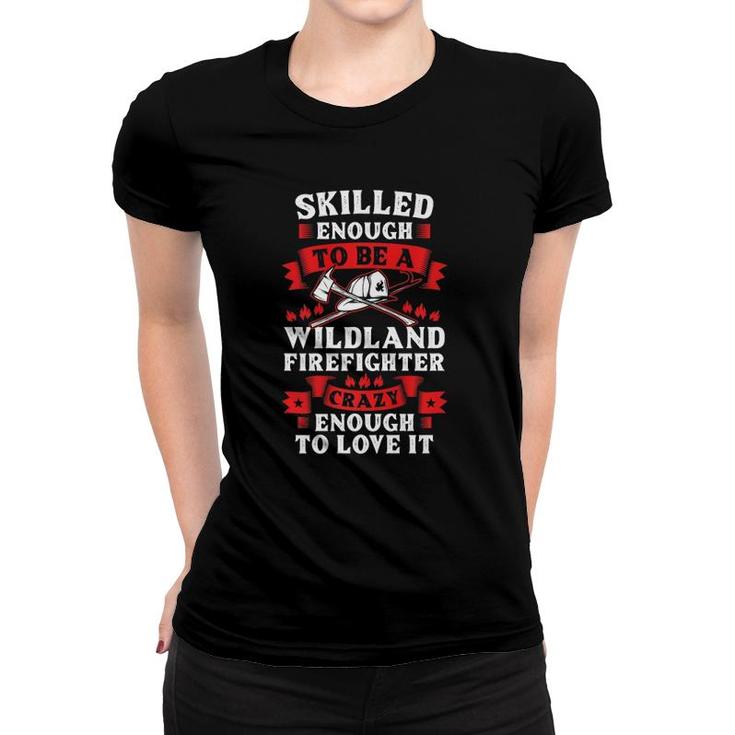 Wildland Firefighter Skilled Firefighting Fireman Women T-shirt
