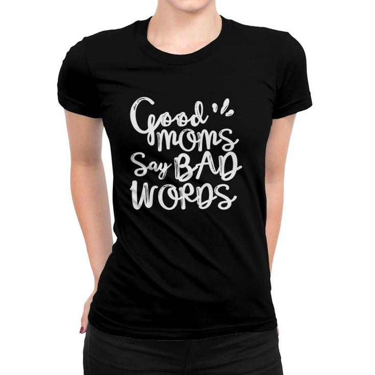 Womens Good Moms Says Bad Words Funny Mom Quotes Parenting Mommy Women T-shirt