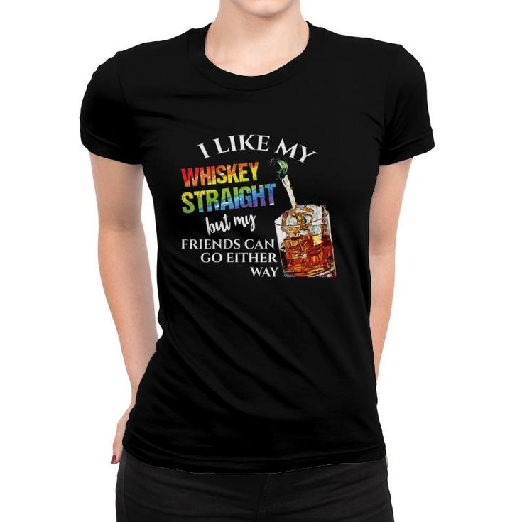 Womens I Like Whiskey Straight But My Friends Can Go Either Way Women T-shirt