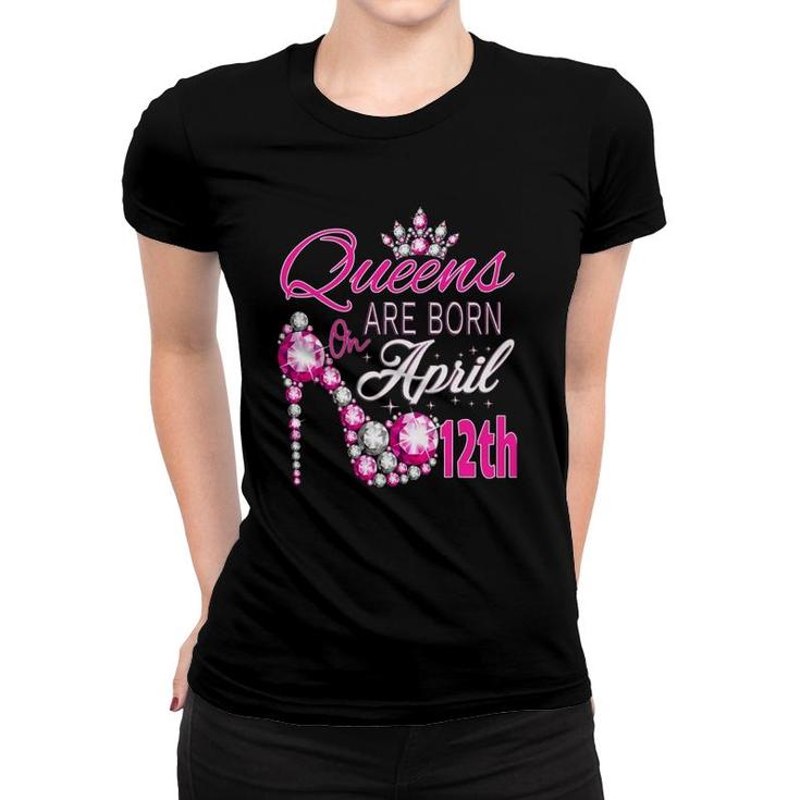 Womens Queens Are Born On April 12Th A Queen Was Born In Women T-shirt