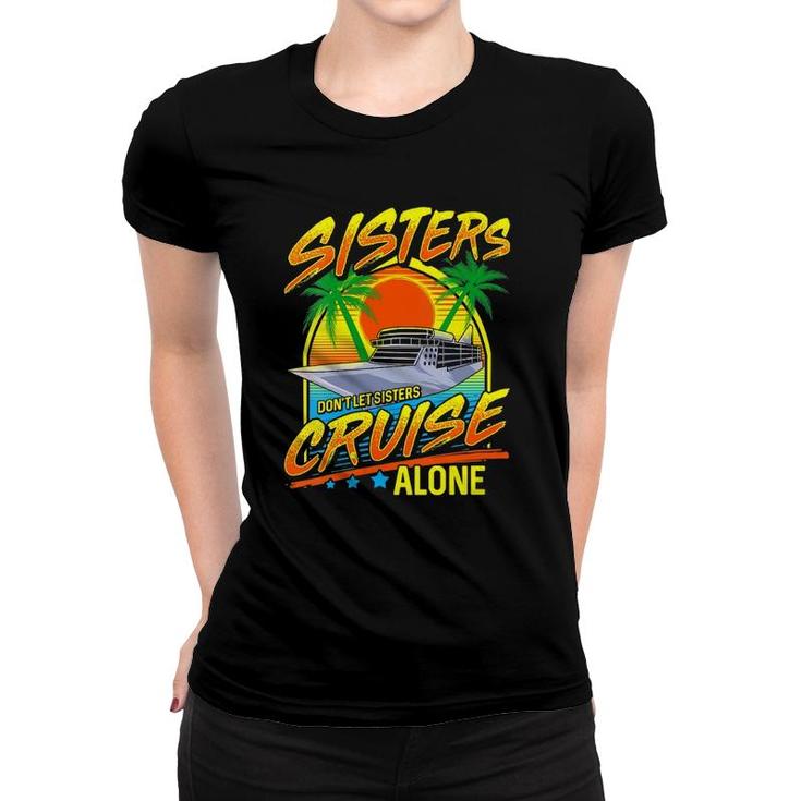 Womens Sisters Dont Let Sisters Cruise Alone Girls Trip Vacation Women T-shirt