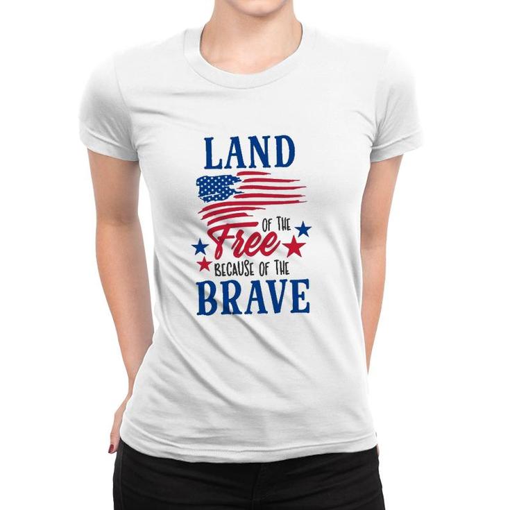 4Th Of July Land Of The Free Because Of The Brave Independence Day American Flag Patriotic Women T-shirt
