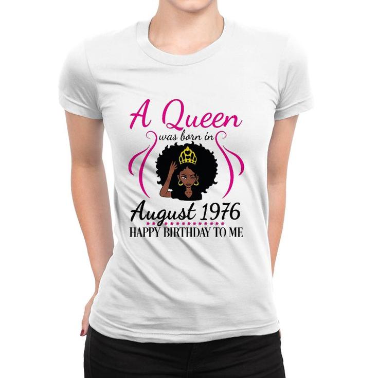 A Queen Was Born In August 1976 Happy Birthday 45 Years Old Women T-shirt