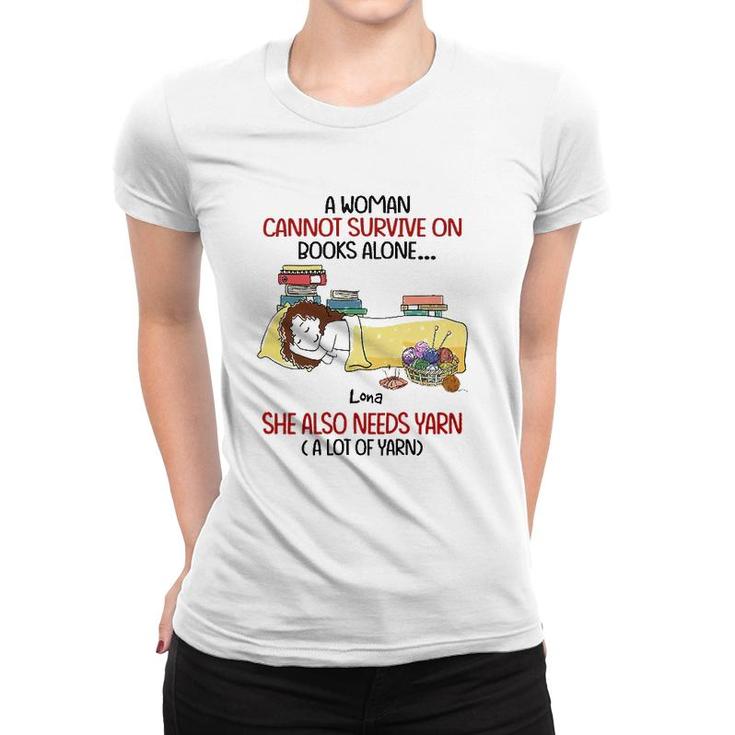 A Woman Cannot Survive On Books Alone She Also Needs Yarn A Lot Of Yarn Lona Personalized  Women T-shirt