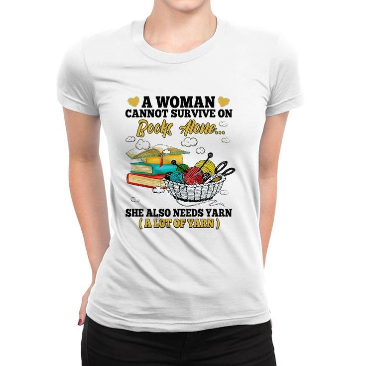 A Woman Cannot Survive On Books Alone She Also Needs Yarn Women T-shirt