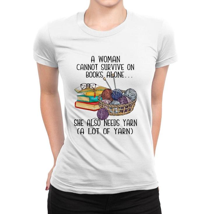 A Woman Cannot Survive On Books Alone She Also Needs Yarn Women T-shirt