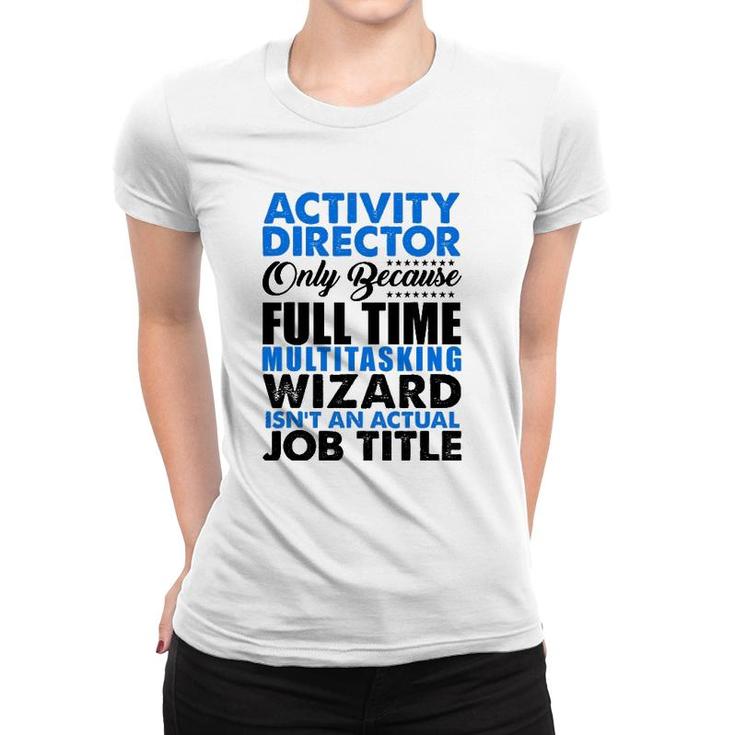 Activity Director Isnt An Actual Job Title Funny Women T-shirt