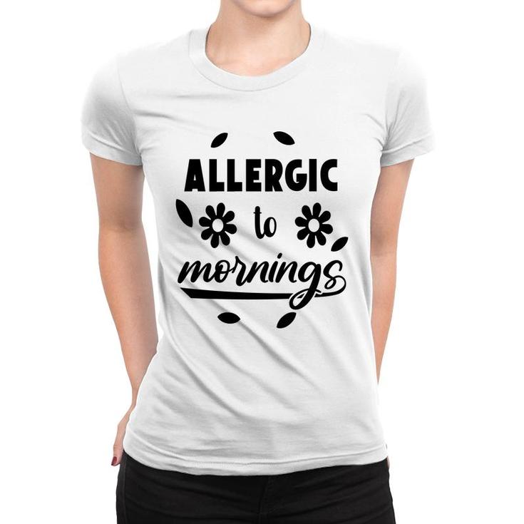 Allergic To Mornings Sarcatis Funny Quote Women T-shirt