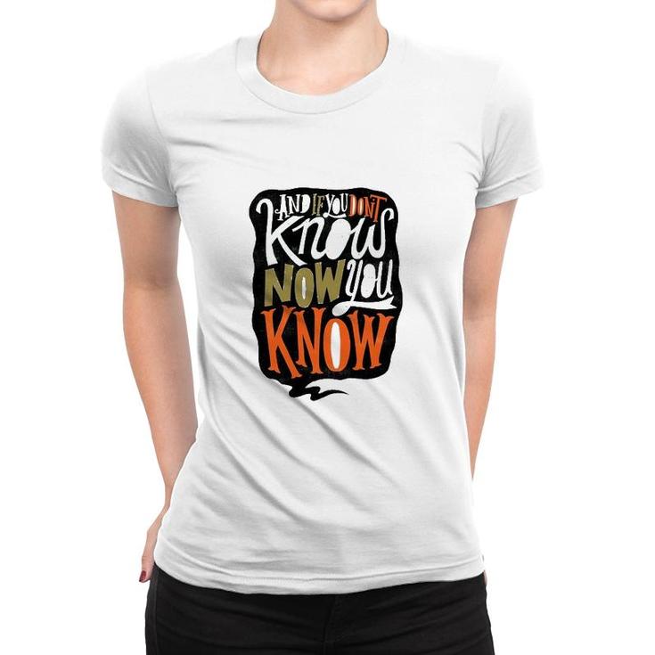 And If You Dont Know Now You Know Women T-shirt