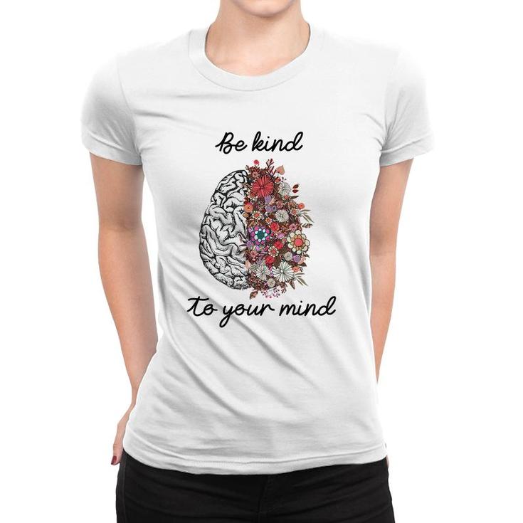 Be Kind To Your Mind Brain Mental Health Matters  Women T-shirt