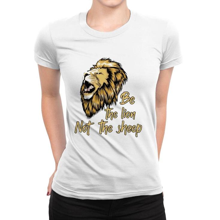 Be The Lion Not The Sheep Lion  Women T-shirt
