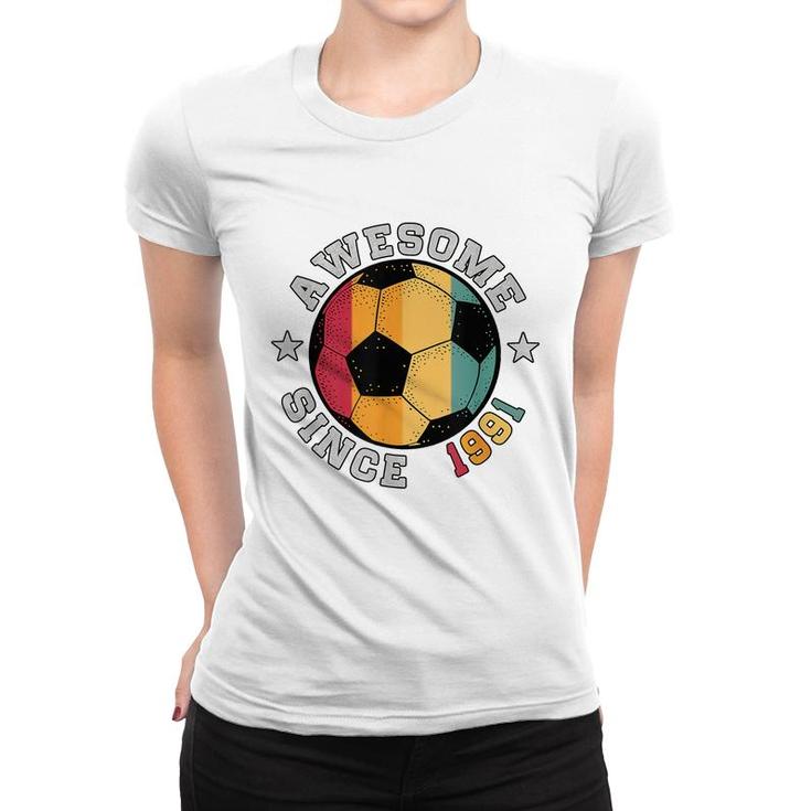 Birthday Soccer Player 31 Year Old Awesome Since 1991 Soccer  Women T-shirt
