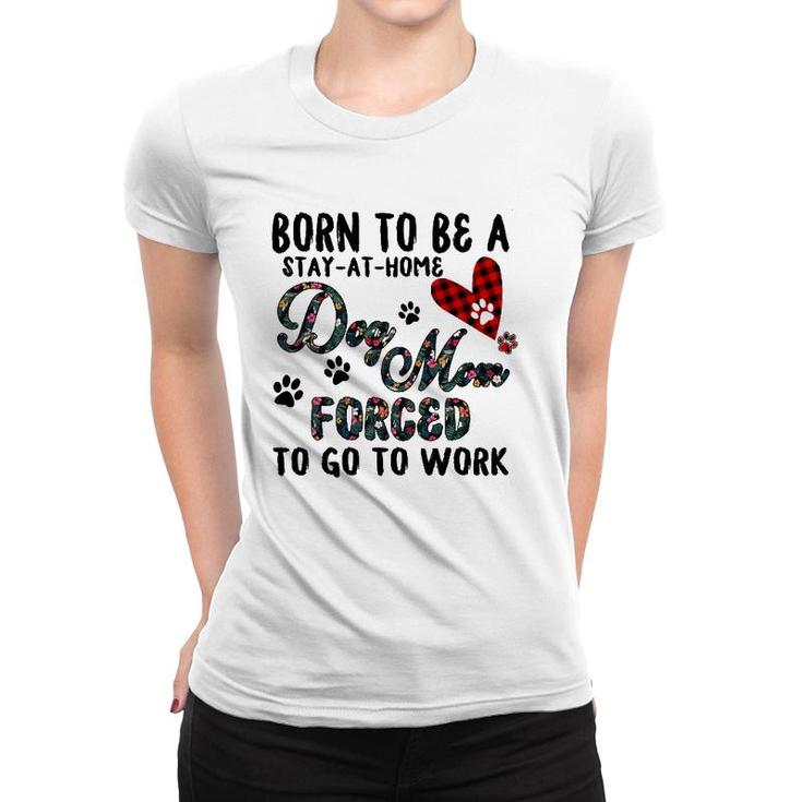 Born To Be A Stay At Home Dog Mom Forced To Go To Work Plaid Women T-shirt