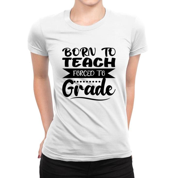 Born To Teach Forced To Grade Teacher Black Women T-shirt
