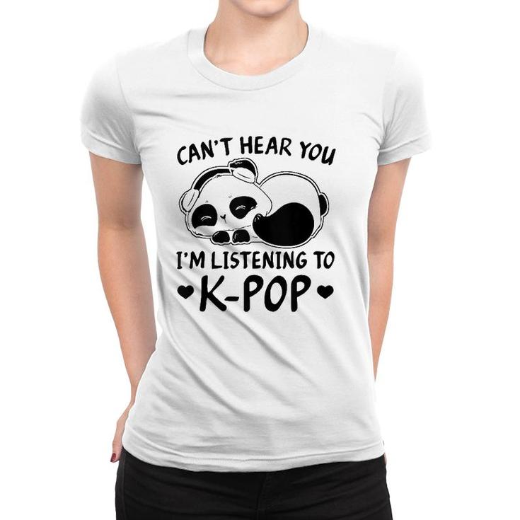 Cant Hear You Im Listening To Kpop Merch K-Pop Merchandise  Women T-shirt