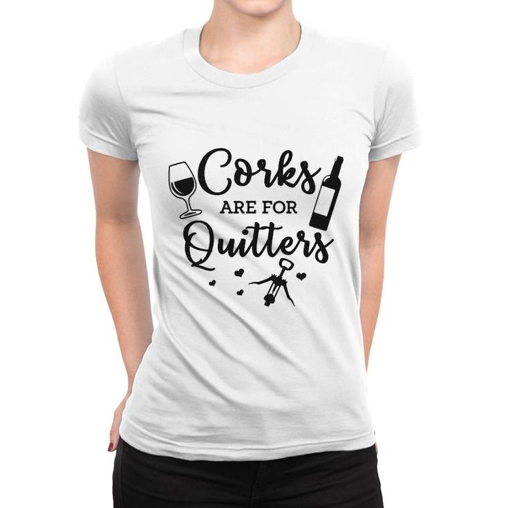 Corks Are For Quitters Wine Lovers Drinking  Women T-shirt