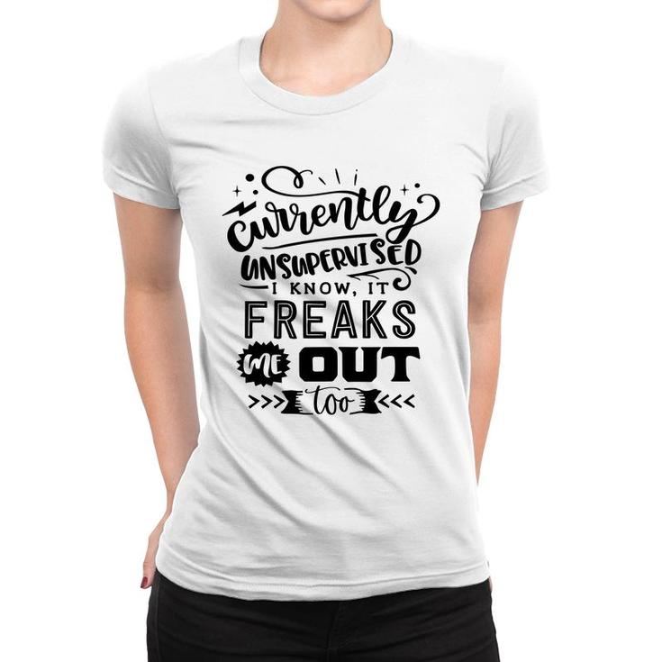 Currently Unsupervised I Know It Freaks Me Out Too Sarcastic Funny Quote Black Color Women T-shirt