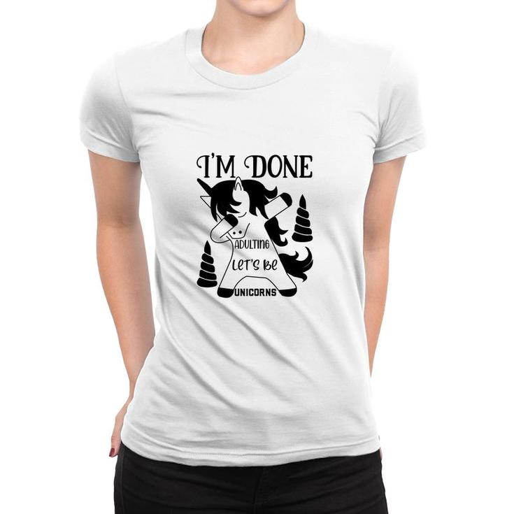 Dabbing Unicorn I Am Done Adulting Lets Be Unicorns Women T-shirt